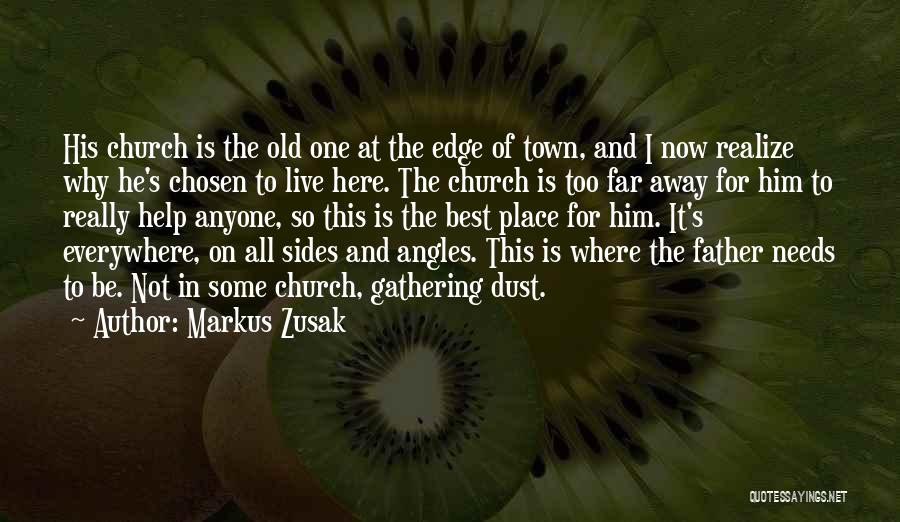 Markus Zusak Quotes: His Church Is The Old One At The Edge Of Town, And I Now Realize Why He's Chosen To Live