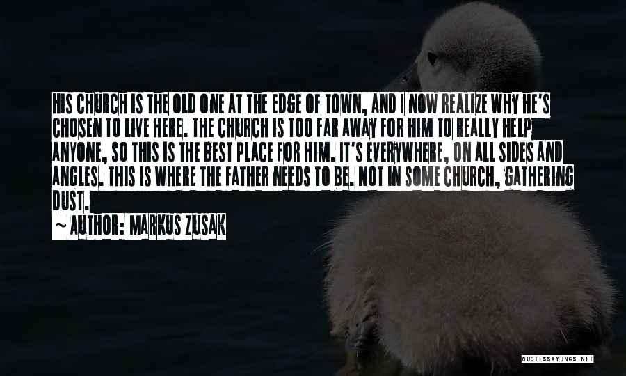 Markus Zusak Quotes: His Church Is The Old One At The Edge Of Town, And I Now Realize Why He's Chosen To Live