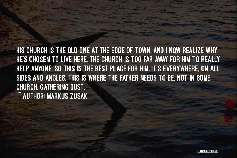 Markus Zusak Quotes: His Church Is The Old One At The Edge Of Town, And I Now Realize Why He's Chosen To Live