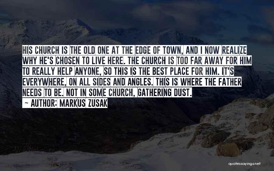 Markus Zusak Quotes: His Church Is The Old One At The Edge Of Town, And I Now Realize Why He's Chosen To Live