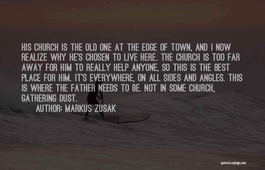 Markus Zusak Quotes: His Church Is The Old One At The Edge Of Town, And I Now Realize Why He's Chosen To Live