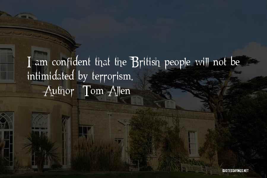 Tom Allen Quotes: I Am Confident That The British People Will Not Be Intimidated By Terrorism.