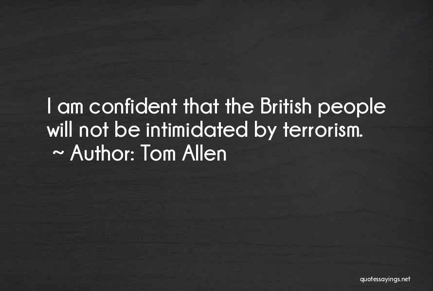 Tom Allen Quotes: I Am Confident That The British People Will Not Be Intimidated By Terrorism.