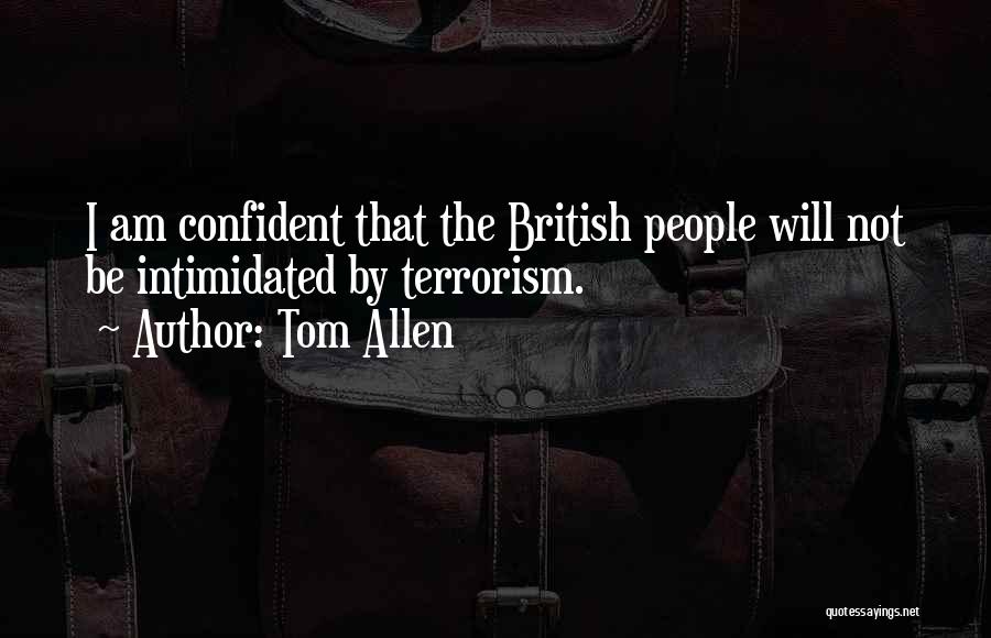 Tom Allen Quotes: I Am Confident That The British People Will Not Be Intimidated By Terrorism.