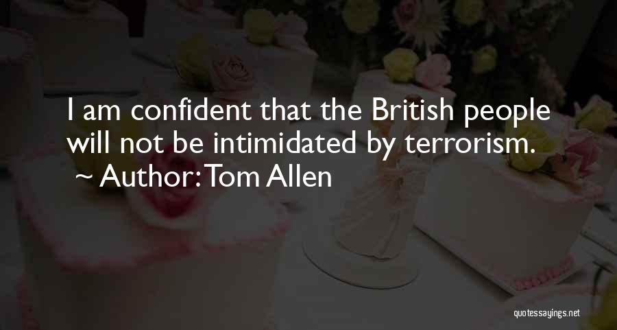 Tom Allen Quotes: I Am Confident That The British People Will Not Be Intimidated By Terrorism.