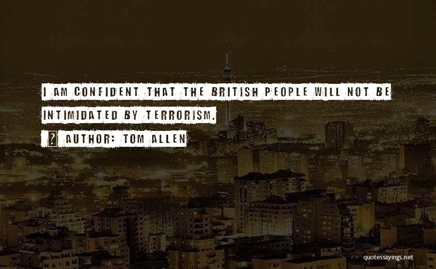 Tom Allen Quotes: I Am Confident That The British People Will Not Be Intimidated By Terrorism.