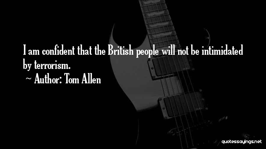 Tom Allen Quotes: I Am Confident That The British People Will Not Be Intimidated By Terrorism.