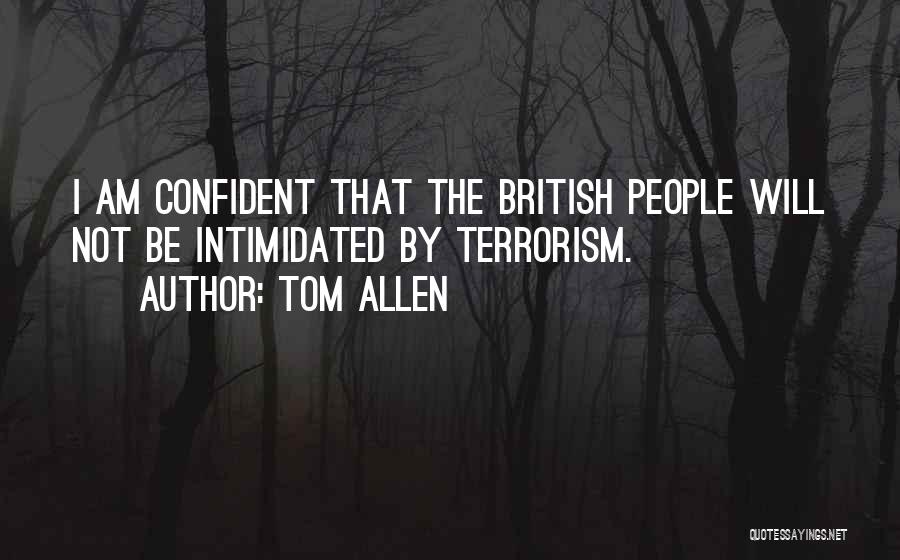 Tom Allen Quotes: I Am Confident That The British People Will Not Be Intimidated By Terrorism.