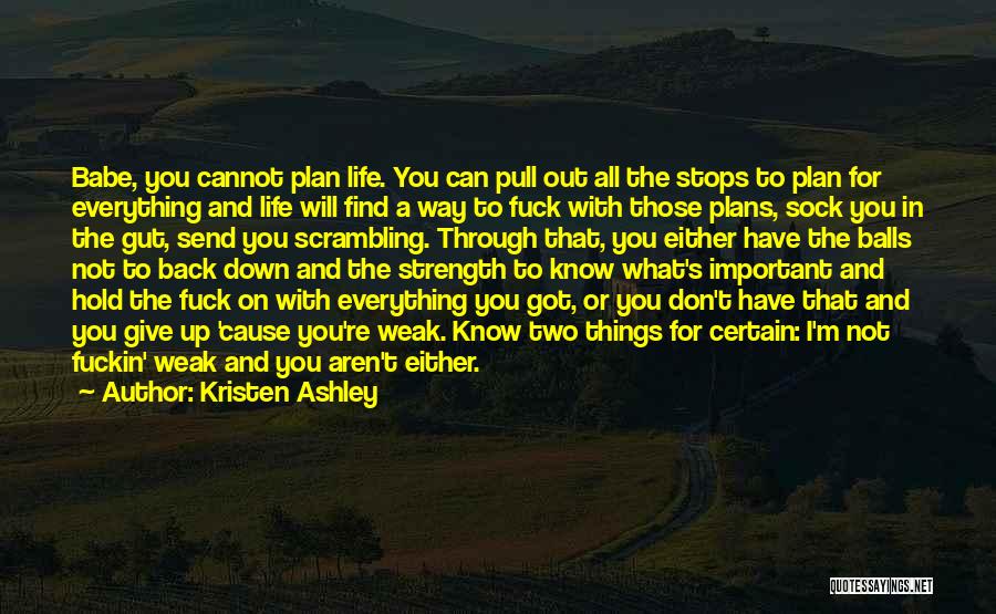 Kristen Ashley Quotes: Babe, You Cannot Plan Life. You Can Pull Out All The Stops To Plan For Everything And Life Will Find