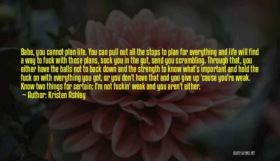 Kristen Ashley Quotes: Babe, You Cannot Plan Life. You Can Pull Out All The Stops To Plan For Everything And Life Will Find