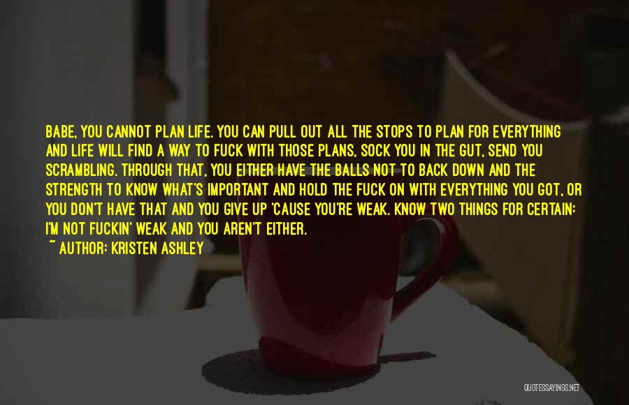 Kristen Ashley Quotes: Babe, You Cannot Plan Life. You Can Pull Out All The Stops To Plan For Everything And Life Will Find