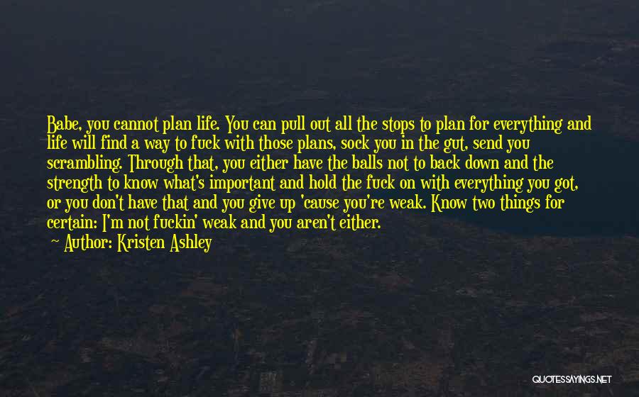 Kristen Ashley Quotes: Babe, You Cannot Plan Life. You Can Pull Out All The Stops To Plan For Everything And Life Will Find