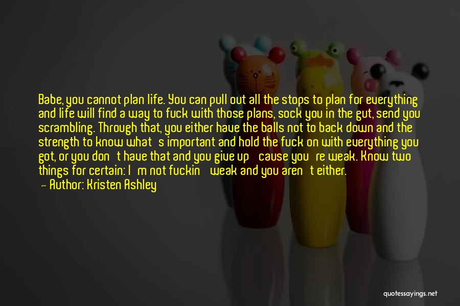 Kristen Ashley Quotes: Babe, You Cannot Plan Life. You Can Pull Out All The Stops To Plan For Everything And Life Will Find