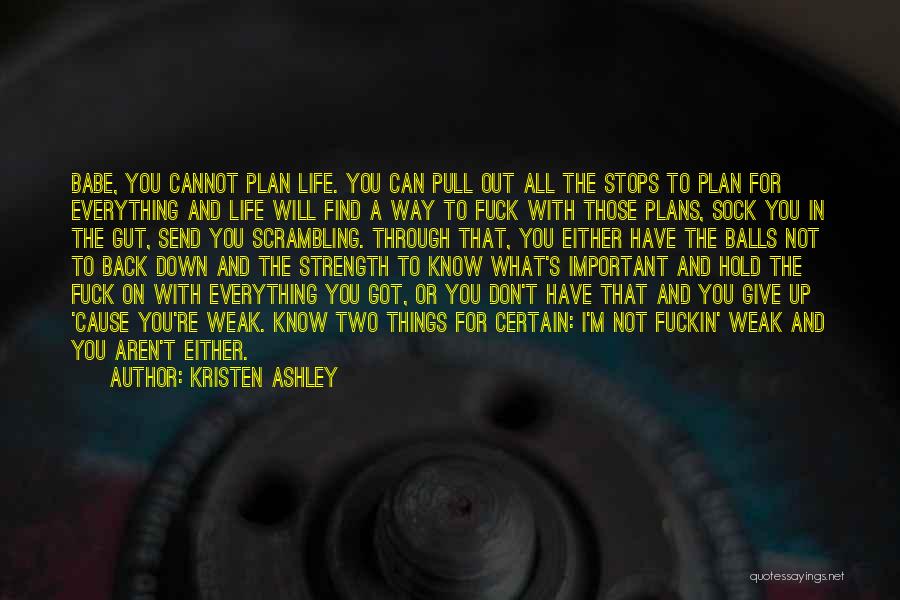 Kristen Ashley Quotes: Babe, You Cannot Plan Life. You Can Pull Out All The Stops To Plan For Everything And Life Will Find