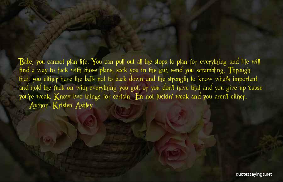 Kristen Ashley Quotes: Babe, You Cannot Plan Life. You Can Pull Out All The Stops To Plan For Everything And Life Will Find