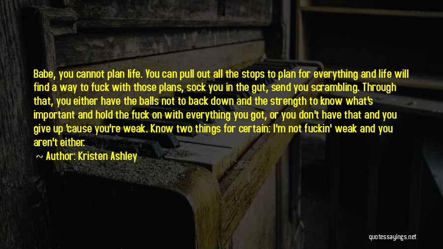 Kristen Ashley Quotes: Babe, You Cannot Plan Life. You Can Pull Out All The Stops To Plan For Everything And Life Will Find