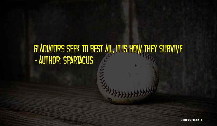 Spartacus Quotes: Gladiators Seek To Best All, It Is How They Survive