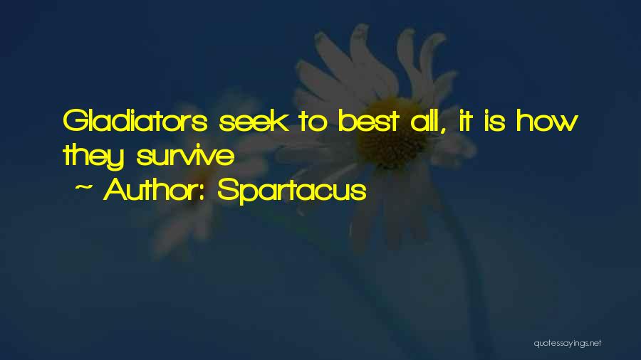 Spartacus Quotes: Gladiators Seek To Best All, It Is How They Survive