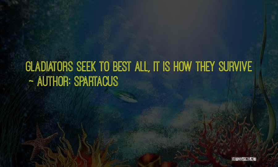 Spartacus Quotes: Gladiators Seek To Best All, It Is How They Survive