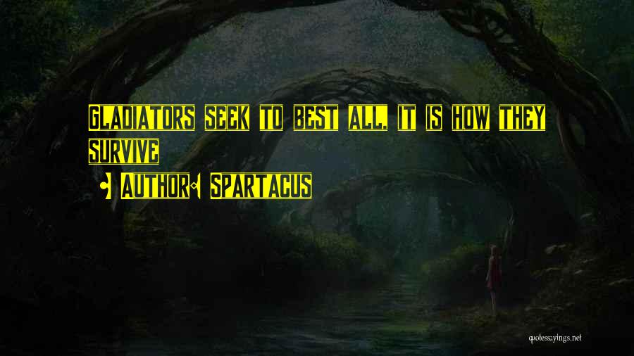 Spartacus Quotes: Gladiators Seek To Best All, It Is How They Survive