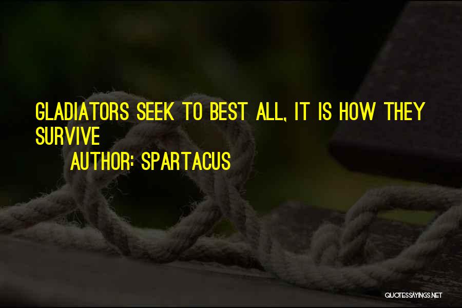 Spartacus Quotes: Gladiators Seek To Best All, It Is How They Survive