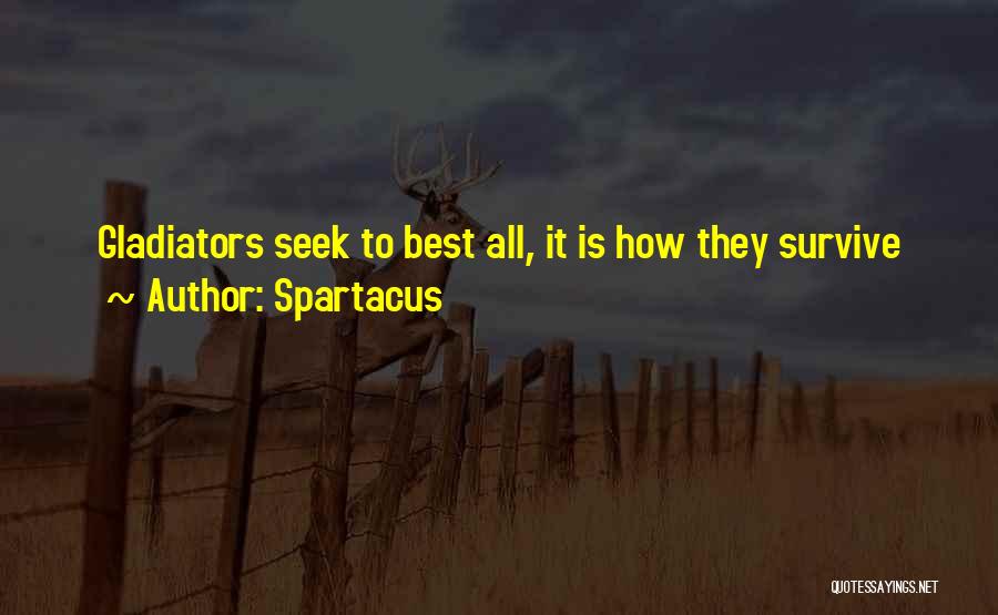 Spartacus Quotes: Gladiators Seek To Best All, It Is How They Survive