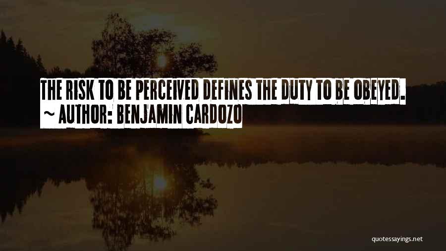 Benjamin Cardozo Quotes: The Risk To Be Perceived Defines The Duty To Be Obeyed.