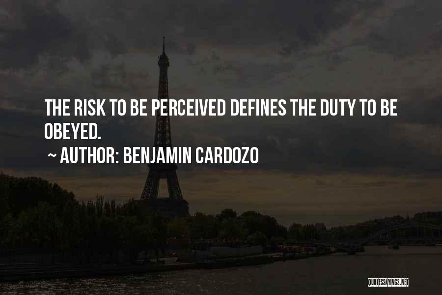 Benjamin Cardozo Quotes: The Risk To Be Perceived Defines The Duty To Be Obeyed.