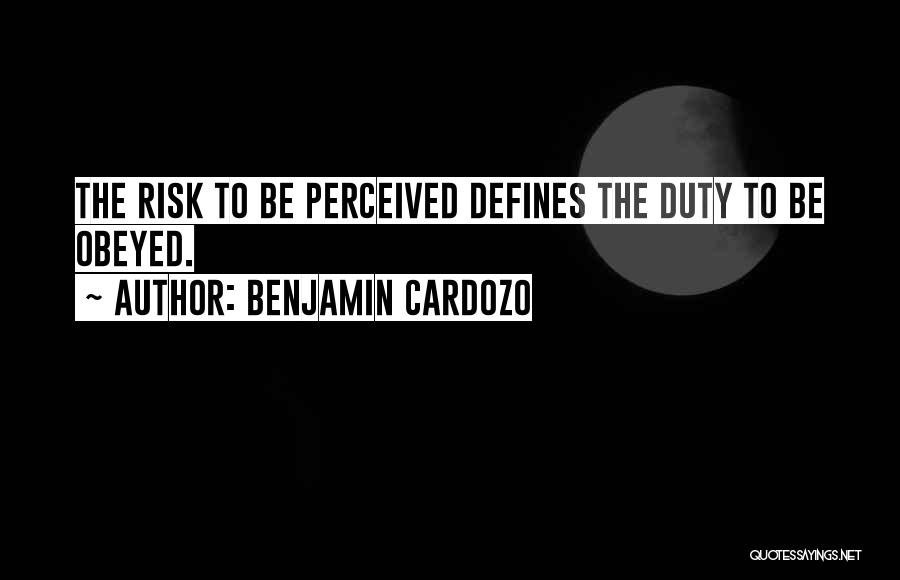 Benjamin Cardozo Quotes: The Risk To Be Perceived Defines The Duty To Be Obeyed.