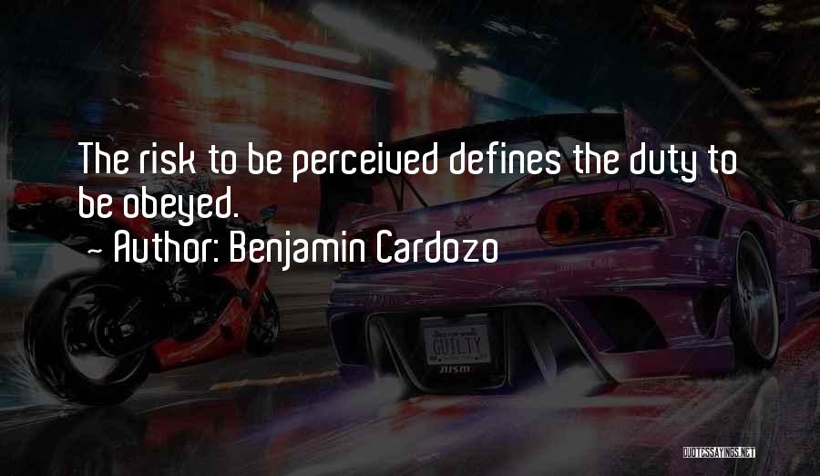 Benjamin Cardozo Quotes: The Risk To Be Perceived Defines The Duty To Be Obeyed.