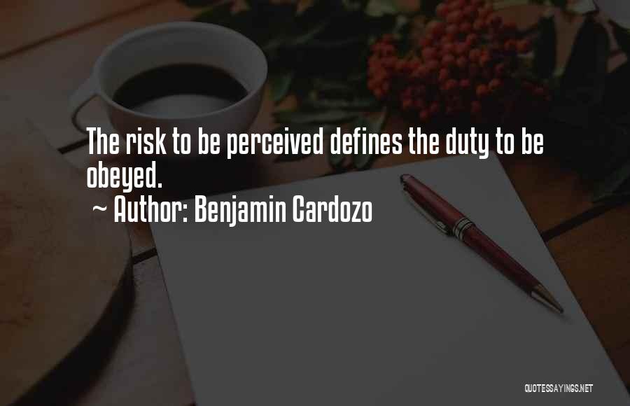 Benjamin Cardozo Quotes: The Risk To Be Perceived Defines The Duty To Be Obeyed.