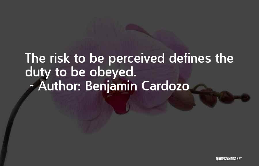 Benjamin Cardozo Quotes: The Risk To Be Perceived Defines The Duty To Be Obeyed.