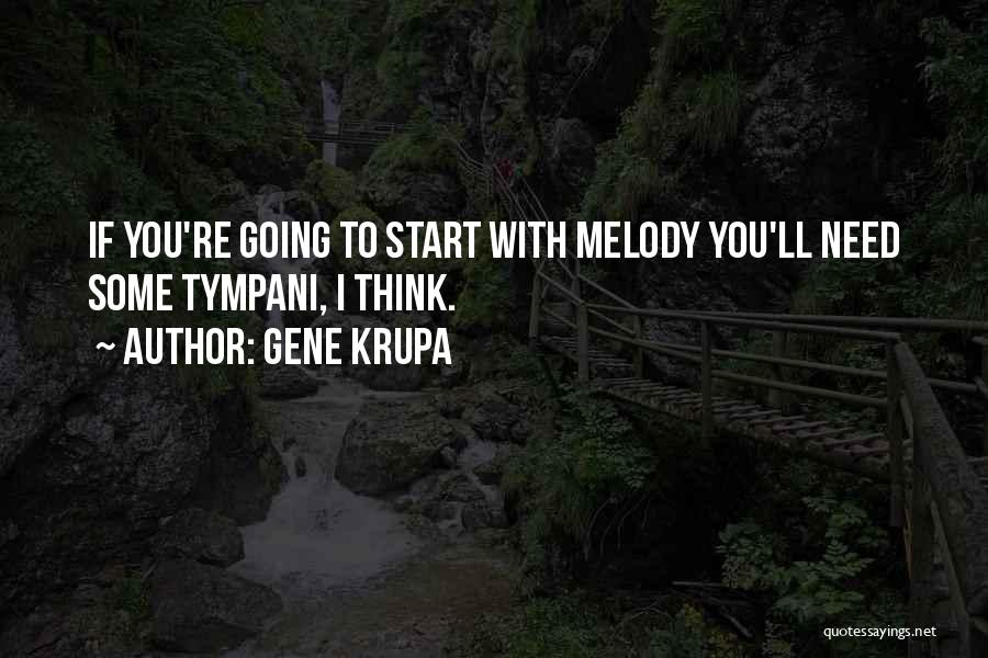 Gene Krupa Quotes: If You're Going To Start With Melody You'll Need Some Tympani, I Think.