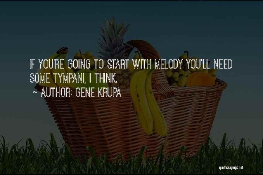 Gene Krupa Quotes: If You're Going To Start With Melody You'll Need Some Tympani, I Think.