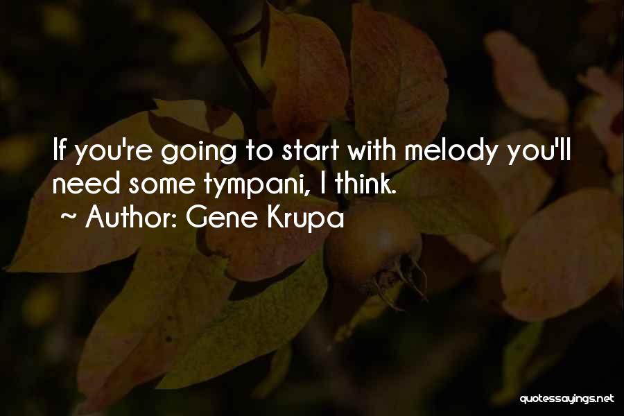 Gene Krupa Quotes: If You're Going To Start With Melody You'll Need Some Tympani, I Think.