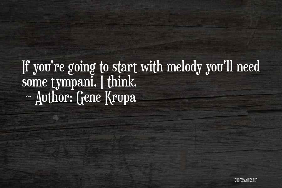 Gene Krupa Quotes: If You're Going To Start With Melody You'll Need Some Tympani, I Think.