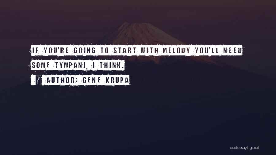 Gene Krupa Quotes: If You're Going To Start With Melody You'll Need Some Tympani, I Think.