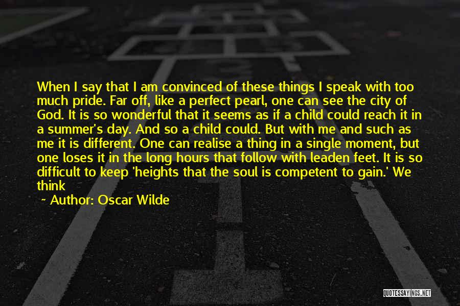 Oscar Wilde Quotes: When I Say That I Am Convinced Of These Things I Speak With Too Much Pride. Far Off, Like A