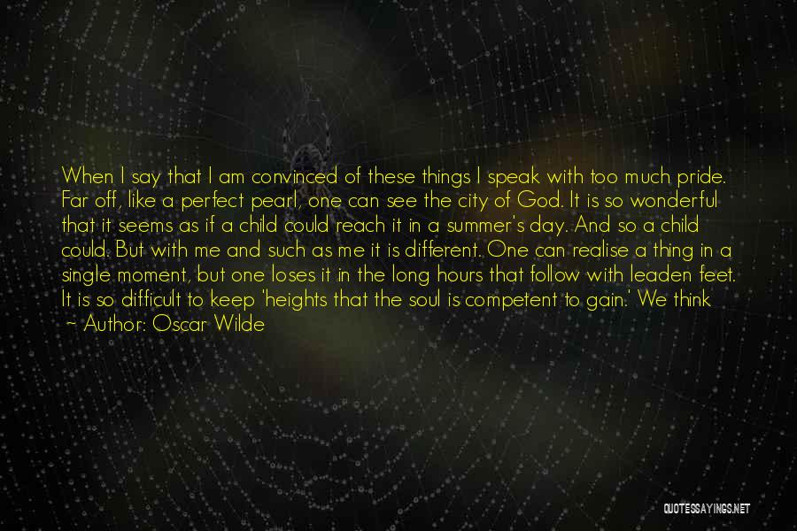 Oscar Wilde Quotes: When I Say That I Am Convinced Of These Things I Speak With Too Much Pride. Far Off, Like A