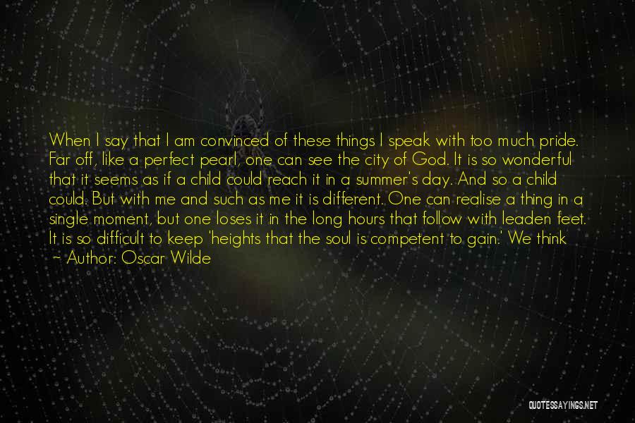 Oscar Wilde Quotes: When I Say That I Am Convinced Of These Things I Speak With Too Much Pride. Far Off, Like A