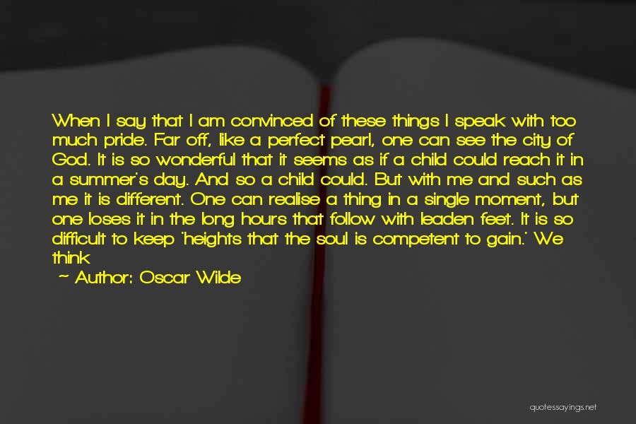 Oscar Wilde Quotes: When I Say That I Am Convinced Of These Things I Speak With Too Much Pride. Far Off, Like A