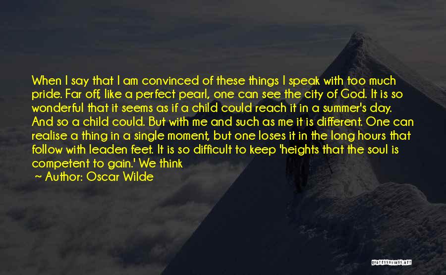 Oscar Wilde Quotes: When I Say That I Am Convinced Of These Things I Speak With Too Much Pride. Far Off, Like A