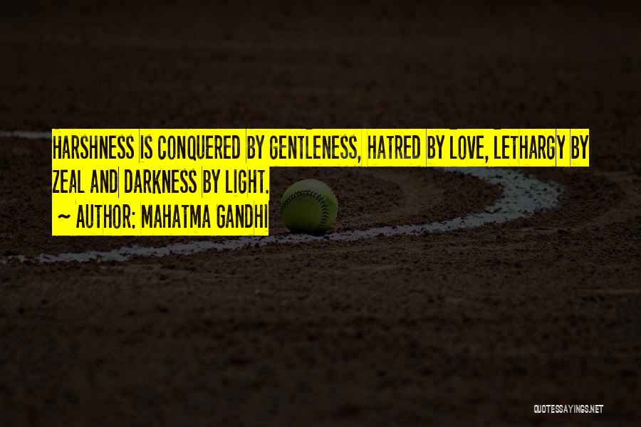 Mahatma Gandhi Quotes: Harshness Is Conquered By Gentleness, Hatred By Love, Lethargy By Zeal And Darkness By Light.