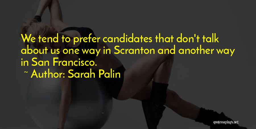 Sarah Palin Quotes: We Tend To Prefer Candidates That Don't Talk About Us One Way In Scranton And Another Way In San Francisco.