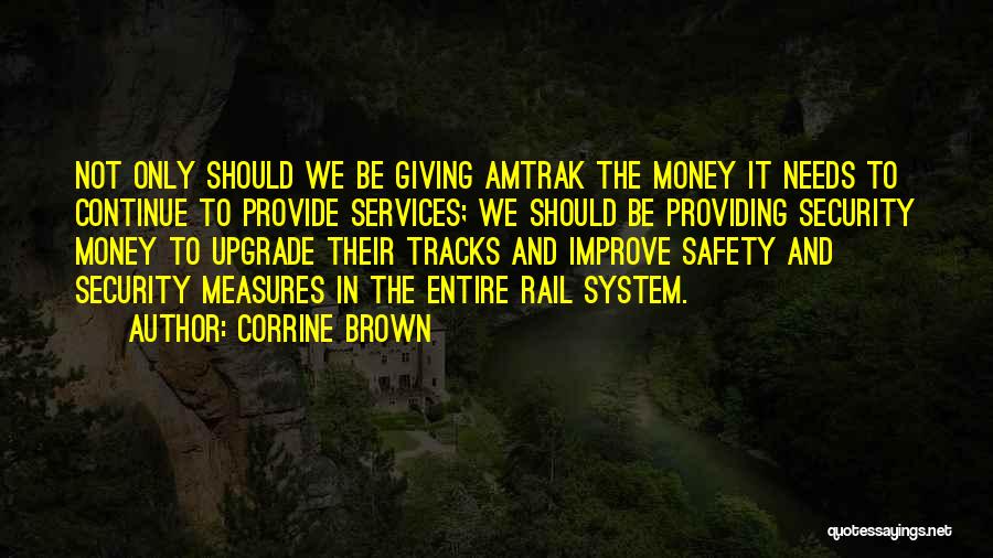 Corrine Brown Quotes: Not Only Should We Be Giving Amtrak The Money It Needs To Continue To Provide Services; We Should Be Providing