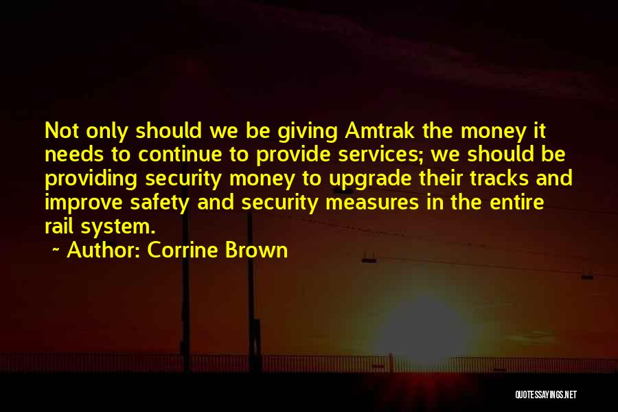 Corrine Brown Quotes: Not Only Should We Be Giving Amtrak The Money It Needs To Continue To Provide Services; We Should Be Providing