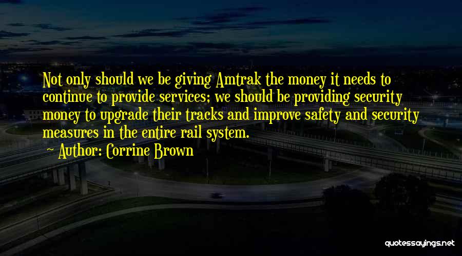 Corrine Brown Quotes: Not Only Should We Be Giving Amtrak The Money It Needs To Continue To Provide Services; We Should Be Providing