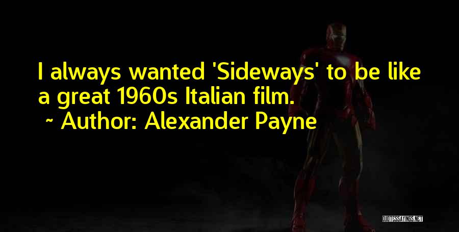 Alexander Payne Quotes: I Always Wanted 'sideways' To Be Like A Great 1960s Italian Film.