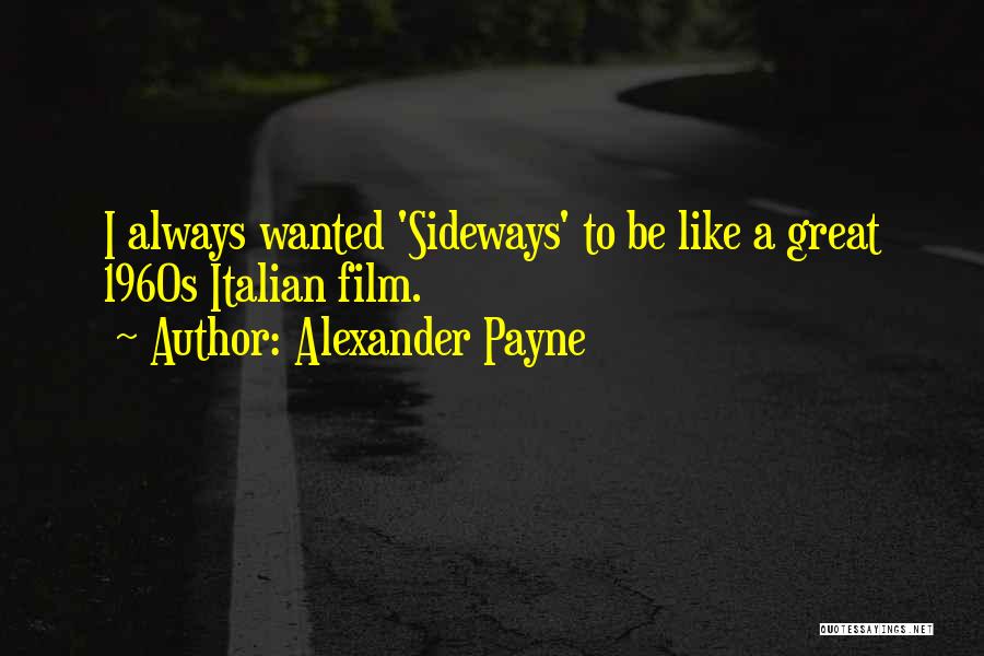 Alexander Payne Quotes: I Always Wanted 'sideways' To Be Like A Great 1960s Italian Film.