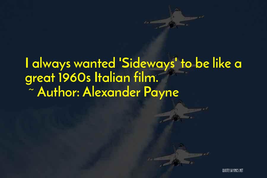 Alexander Payne Quotes: I Always Wanted 'sideways' To Be Like A Great 1960s Italian Film.